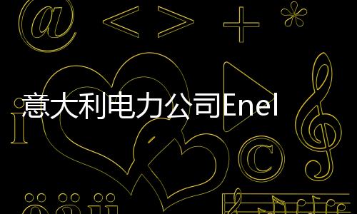 意大利电力公司Enel将加速燃煤电厂淘汰计划